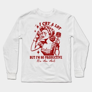 I Cry A Lot But I Am So Productive It's An Art Long Sleeve T-Shirt